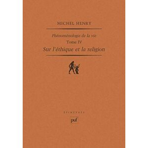 Henry, Michel Sur l'éthique et la religion: Phénoménologie de la vie. Tome IV Henry, Michel Sur l'éthique et la religion: Phénoménologie de la vie. Tome IV