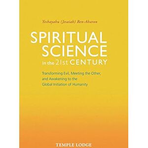 Ben-Aharon, Yeshayahu Spiritual Science in the 21st Century: Transforming Evil, Meeting the Other, and Awakening to the Global Initiation of Humanity Ben-Aharon, Yeshayahu Spiritual Science in the 21st Century: Transforming Evil, Meeting the Other, and Awakening to the Global Initiation of Humanity