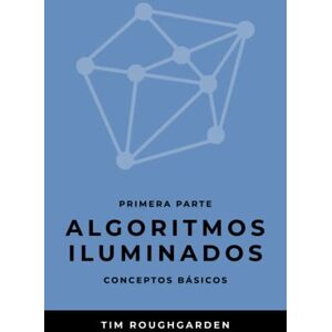 Roughgarden, Tim Algoritmos iluminados (Primera parte): Conceptos básicos: 1 Roughgarden, Tim Algoritmos iluminados (Primera parte): Conceptos básicos: 1