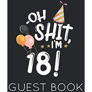 Publishing, Memory Oh Shit. I'm 18 Guest Book: Black and White Guest Book for 18th Birthday Party. Fun gift for someone's birthday, original present for a friend or a family member Publishing, Memory Oh Shit. I'm 18 Guest Book: Black and White Guest Book for 18th Birthday Party. Fun gift for someone's birthday, original present for a friend or a family member