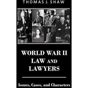 Shaw Esq., Thomas J World War II Law and Lawyers: Issues, Cases, and Characters (Lawyers at War) Shaw Esq., Thomas J World War II Law and Lawyers: Issues, Cases, and Characters (Lawyers at War)