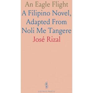 José, Rizal An Eagle Flight: A Filipino Novel, Adapted From Noli Me Tangere José, Rizal An Eagle Flight: A Filipino Novel, Adapted From Noli Me Tangere
