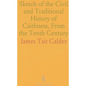 James Tait, Calder Sketch of the Civil and Traditional History of Caithness, From the Tenth Century James Tait, Calder Sketch of the Civil and Traditional History of Caithness, From the Tenth Century