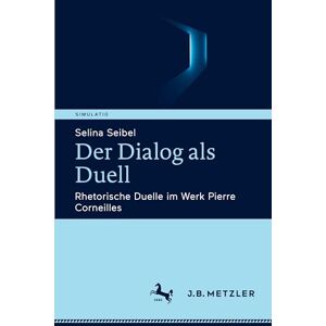 Seibel, Selina Der Dialog als Duell: Rhetorische Duelle im Werk Pierre Corneilles (Simulatio. Theatertechniken in Literatur, Medien und Wissenschaft) Seibel, Selina Der Dialog als Duell: Rhetorische Duelle im Werk Pierre Corneilles (Simulatio. Theatertechniken in Literatur, Medien und Wissenschaft)