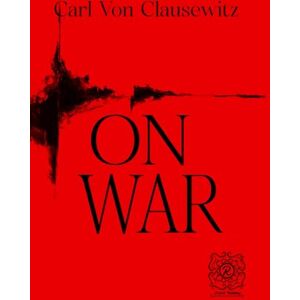 Clausewitz, Carl von On War: Rebirth Special Edition Annotated Clausewitz, Carl von On War: Rebirth Special Edition Annotated