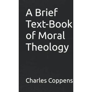 Coppens, Charles A Brief Text-Book of Moral Theology Coppens, Charles A Brief Text-Book of Moral Theology