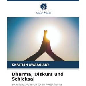 Swargiary, Khritish Dharma, Diskurs und Schicksal: Ein rationaler Entwurf für ein Hindu Rashtra Swargiary, Khritish Dharma, Diskurs und Schicksal: Ein rationaler Entwurf für ein Hindu Rashtra