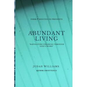 Williams, Judah Abundant Living: “Navigating Finances Through God’s Word Williams, Judah Abundant Living: “Navigating Finances Through God’s Word