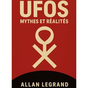 LE GRAND, ALLAN UFOS : MYTHES ET RÉALITÉS: Comment séparer la réalité de la fiction sur les OVNI et la vie extraterrestre, SANS se laisser aller à la fantaisie !: 8 (OVNI, La Vie Extraterrestre) LE GRAND, ALLAN UFOS : MYTHES ET RÉALITÉS: Comment séparer la réalité de la fiction sur les OVNI et la vie extraterrestre, SANS se laisser aller à la fantaisie !: 8 (OVNI, La Vie Extraterrestre)