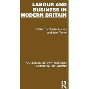 Labour and Business in Modern Britain (Routledge Library Editions: Industrial Relations) Labour and Business in Modern Britain (Routledge Library Editions: Industrial Relations)