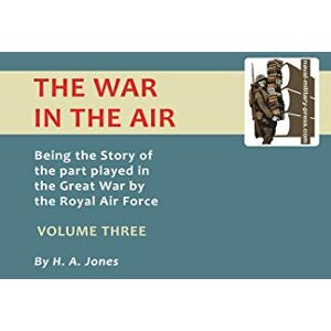 Jones, H. A. The War In Air.: Being The Story Of The Part Played In The Great War By The Royal Air Force. Volume Three.: v. 3 (Official History War in the Air) Jones, H. A. The War In Air.: Being The Story Of The Part Played In The Great War By The Royal Air Force. Volume Three.: v. 3 (Official History War in the Air)