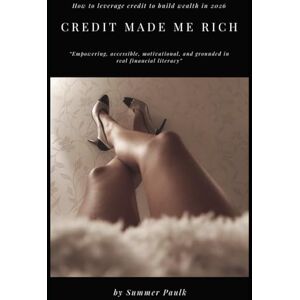 Paulk, Summer M Credit Made Me Rich: How to leverage credit to build wealth in 2026 Paulk, Summer M Credit Made Me Rich: How to leverage credit to build wealth in 2026