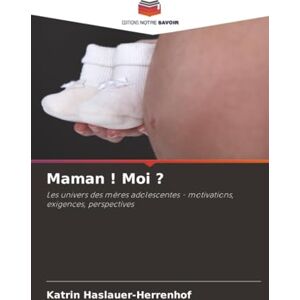 Haslauer-Herrenhof, Katrin Maman ! Moi ?: Les univers des mères adolescentes motivations, exigences, perspectives Haslauer-Herrenhof, Katrin Maman ! Moi ?: Les univers des mères adolescentes motivations, exigences, perspectives