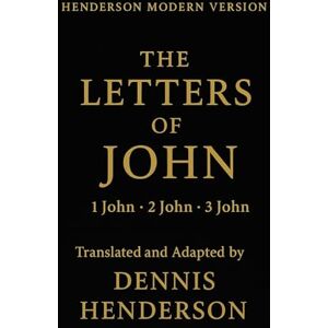 HENDERSON, DENNIS THE LETTERS OF JOHN: 1 John, 2 John, 3 John (Henderson Modern Version – New Testament) HENDERSON, DENNIS THE LETTERS OF JOHN: 1 John, 2 John, 3 John (Henderson Modern Version – New Testament)