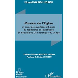 Ngungu Nzundu, Edouard Mission de l'Église et essai des questions éthiques du leadership sociopolitique en République Démocratique du Congo (Dossiers, Etudes Et Documents) Ngungu Nzundu, Edouard Mission de l'Église et essai des questions éthiques du leadership sociopolitique en République Démocratique du Congo (Dossiers, Etudes Et Documents)