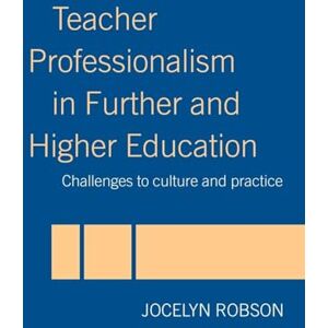 Robson, Jocelyn Teacher Professionalism in Further and Higher Education: Challenges to Culture and Practice Robson, Jocelyn Teacher Professionalism in Further and Higher Education: Challenges to Culture and Practice