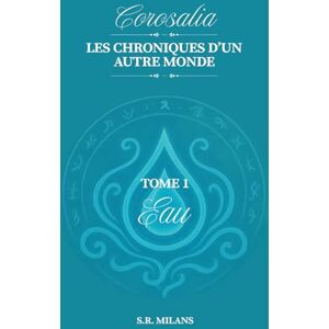 R Milans, Siana Corosalia Tome 1: Eau (Corosalia Les Chroniques d'un autre monde) R Milans, Siana Corosalia Tome 1: Eau (Corosalia Les Chroniques d'un autre monde)