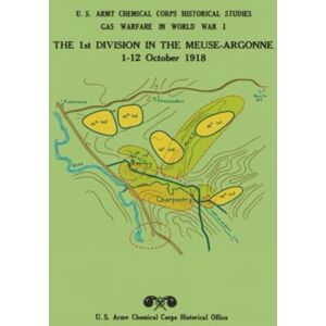 U. S. Army Chemical Corps Historical Office The 1st Division in the Meuse-Argonne: 1–12 October 1918 U. S. Army Chemical Corps Historical Office The 1st Division in the Meuse-Argonne: 1–12 October 1918
