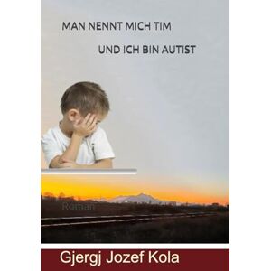 Kola, Gjergj Jozef MAN NENNT MICH TIM UND ICH BIN AUTIST: Roman Kola, Gjergj Jozef MAN NENNT MICH TIM UND ICH BIN AUTIST: Roman
