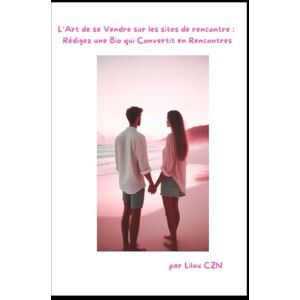 CZN, Lilou L’Art de se Vendre sur les sites de rencontre : Rédigez une Bio qui Convertit en Rencontres: Secrets de copywriting et modèles de bios irrésistibles ... tes matchs et attirer les bonnes rencontres CZN, Lilou L’Art de se Vendre sur les sites de rencontre : Rédigez une Bio qui Convertit en Rencontres: Secrets de copywriting et modèles de bios irrésistibles ... tes matchs et attirer les bonnes rencontres