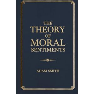 Smith, Adam The Theory of Moral Sentiments Smith, Adam The Theory of Moral Sentiments