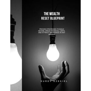 EZEKIEL, KUREY The Wealth Reset Blueprint: Proven Strategies to Build Income, Break Financial Limits, and Attract Abundance in Any Season EZEKIEL, KUREY The Wealth Reset Blueprint: Proven Strategies to Build Income, Break Financial Limits, and Attract Abundance in Any Season