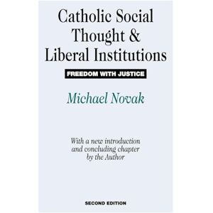 Novak, Michael Catholic Social Thought and Liberal Institutions: Freedom with Justice Novak, Michael Catholic Social Thought and Liberal Institutions: Freedom with Justice