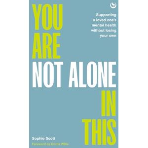 Scott You Are Not Alone In This: Supporting a Loved One’s Mental Health Without Losing Your Own Scott You Are Not Alone In This: Supporting a Loved One’s Mental Health Without Losing Your Own