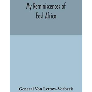 Von Lettow-Vorbeck, General My reminiscences of East Africa Von Lettow-Vorbeck, General My reminiscences of East Africa