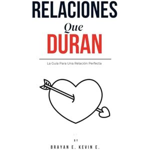 Estrada, Brayan RELACIONES QUE DURAN: La Guía Para Una Relación Perfecta Estrada, Brayan RELACIONES QUE DURAN: La Guía Para Una Relación Perfecta