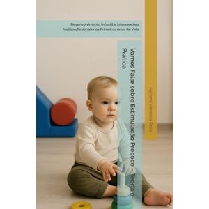 Rosa, Niciane Vanessa Reinehr Vamos Falar sobre Estimulação Precoce – Teoria e Prática: Desenvolvimento Infantil e Intervenções Multiprofissionais nos Primeiros Anos de Vida Rosa, Niciane Vanessa Reinehr Vamos Falar sobre Estimulação Precoce – Teoria e Prática: Desenvolvimento Infantil e Intervenções Multiprofissionais nos Primeiros Anos de Vida