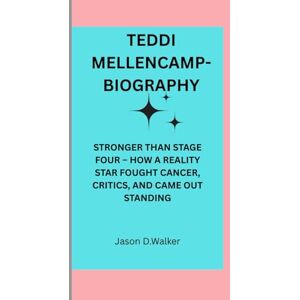 D.Walker, Jason TEDDI MELLENCAMP-BIOGRAPHY: STRONGER THAN STAGE FOUR – HOW A REALITY STAR FOUGHT CANCER, CRITICS, AND CAME OUT STANDING D.Walker, Jason TEDDI MELLENCAMP-BIOGRAPHY: STRONGER THAN STAGE FOUR – HOW A REALITY STAR FOUGHT CANCER, CRITICS, AND CAME OUT STANDING