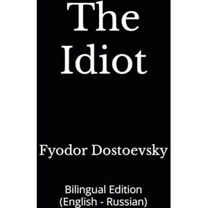 Dostoevsky, Fyodor The Idiot: Bilingual Edition (English Russian) Dostoevsky, Fyodor The Idiot: Bilingual Edition (English Russian)