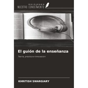 Swargiary, Khritish El guión de la enseñanza: Teoría, práctica e innovación Swargiary, Khritish El guión de la enseñanza: Teoría, práctica e innovación
