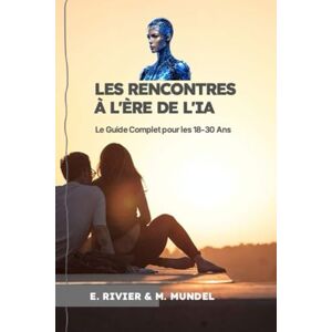 RIVIER, Emmanuel Les Rencontres à l'Ère de l'IA: Le Guide Complet pour les 18-30 Ans (L’IA pour tous : s’adapter ou disparaitre ? La collection de guides de référence pour comprendre et utiliser l'IA) RIVIER, Emmanuel Les Rencontres à l'Ère de l'IA: Le Guide Complet pour les 18-30 Ans (L’IA pour tous : s’adapter ou disparaitre ? La collection de guides de référence pour comprendre et utiliser l'IA)
