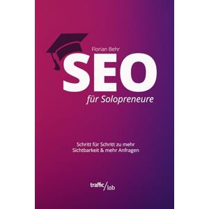 Behr, Florian SEO für Solopreneure: Schritt für Schritt zu mehr Sichtbarkeit und mehr Anfragen Behr, Florian SEO für Solopreneure: Schritt für Schritt zu mehr Sichtbarkeit und mehr Anfragen