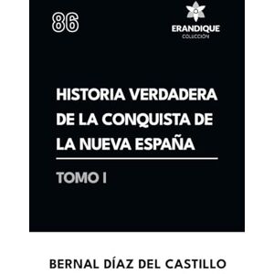 Díaz del Castillo, Bernal Historia verdadera de la conquista de la Nueva España (Tomo I) Díaz del Castillo, Bernal Historia verdadera de la conquista de la Nueva España (Tomo I)