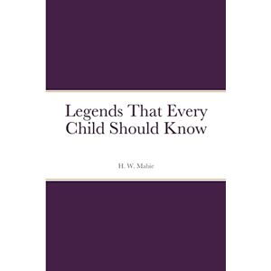 Mabie, H. W. Legends That Every Child Should Know Mabie, H. W. Legends That Every Child Should Know