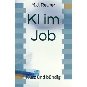 Reuter, M.J. KI im Job: Kurz und bündig Reuter, M.J. KI im Job: Kurz und bündig