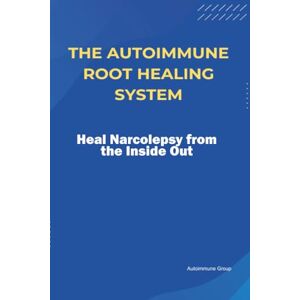 Group, Autoimmune The Autoimmune Root Healing System Heal Narcolepsy from the Inside Out Group, Autoimmune The Autoimmune Root Healing System Heal Narcolepsy from the Inside Out
