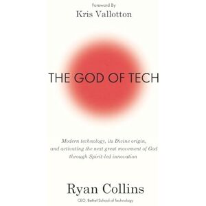 Collins, Ryan The God of Tech: Modern technology, its Divine origin, and activating the next great movement of God through Spirit-led innovation Collins, Ryan The God of Tech: Modern technology, its Divine origin, and activating the next great movement of God through Spirit-led innovation