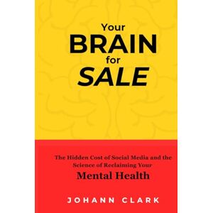 CLARK, JOHANN YOUR BRAIN FOR SALE: The Hidden Cost of Social Media—and the Science of Reclaiming Your Mental Health CLARK, JOHANN YOUR BRAIN FOR SALE: The Hidden Cost of Social Media—and the Science of Reclaiming Your Mental Health