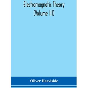 Heaviside, Oliver Electromagnetic theory (Volume III) Heaviside, Oliver Electromagnetic theory (Volume III)