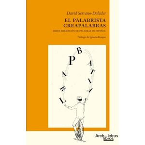 Serrano-Dolader, David El palabrista creapalabras: Sobre formación de palabras en español: 2 (Lingüística) Serrano-Dolader, David El palabrista creapalabras: Sobre formación de palabras en español: 2 (Lingüística)