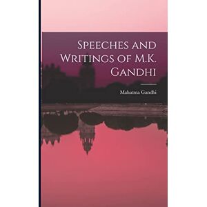 Gandhi, Mahatma Speeches and Writings of M.K. Gandhi Gandhi, Mahatma Speeches and Writings of M.K. Gandhi