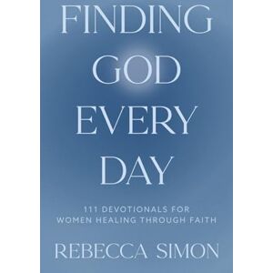 Simon, Rebecca Finding God Every Day: 111 Devotionals For Women Healing Through Faith Simon, Rebecca Finding God Every Day: 111 Devotionals For Women Healing Through Faith
