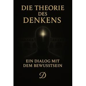Danwin, Dani DIE THEORIE DES DENKENS: EIN DIALOG MIT DEM BEWUSSTSEIN Danwin, Dani DIE THEORIE DES DENKENS: EIN DIALOG MIT DEM BEWUSSTSEIN