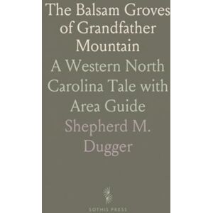 Shepherd M., Dugger The Balsam Groves of Grandfather Mountain: A Western North Carolina Tale with Area Guide Shepherd M., Dugger The Balsam Groves of Grandfather Mountain: A Western North Carolina Tale with Area Guide
