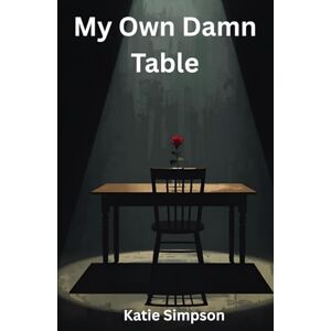 Simpson, Katie My Own Damn Table: A Memoir of Survival, Resilience, and Rebuilding a Life on My Own Terms Simpson, Katie My Own Damn Table: A Memoir of Survival, Resilience, and Rebuilding a Life on My Own Terms