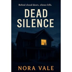Vale, Nora Dead Silence: Behind closed doors, silence kills Vale, Nora Dead Silence: Behind closed doors, silence kills
